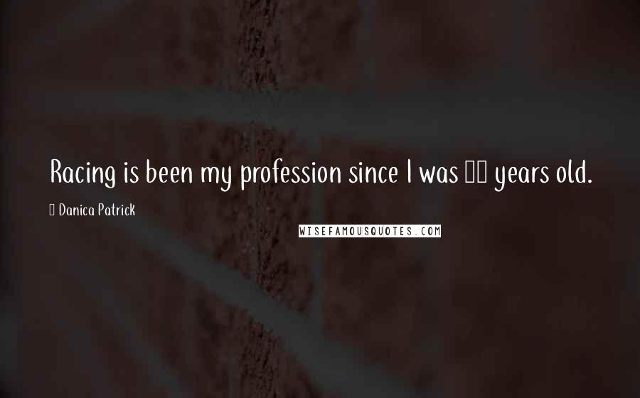 Danica Patrick Quotes: Racing is been my profession since I was 19 years old.