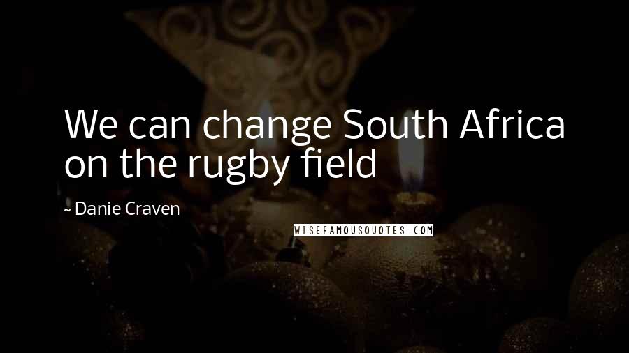 Danie Craven Quotes: We can change South Africa on the rugby field