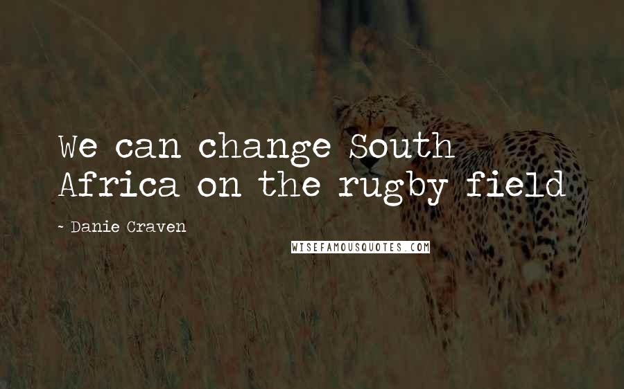 Danie Craven Quotes: We can change South Africa on the rugby field