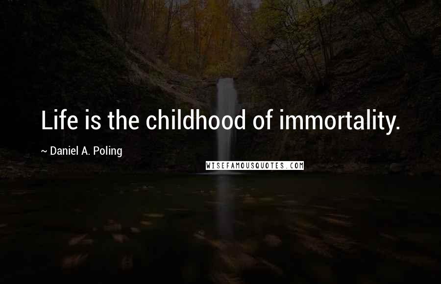 Daniel A. Poling Quotes: Life is the childhood of immortality.