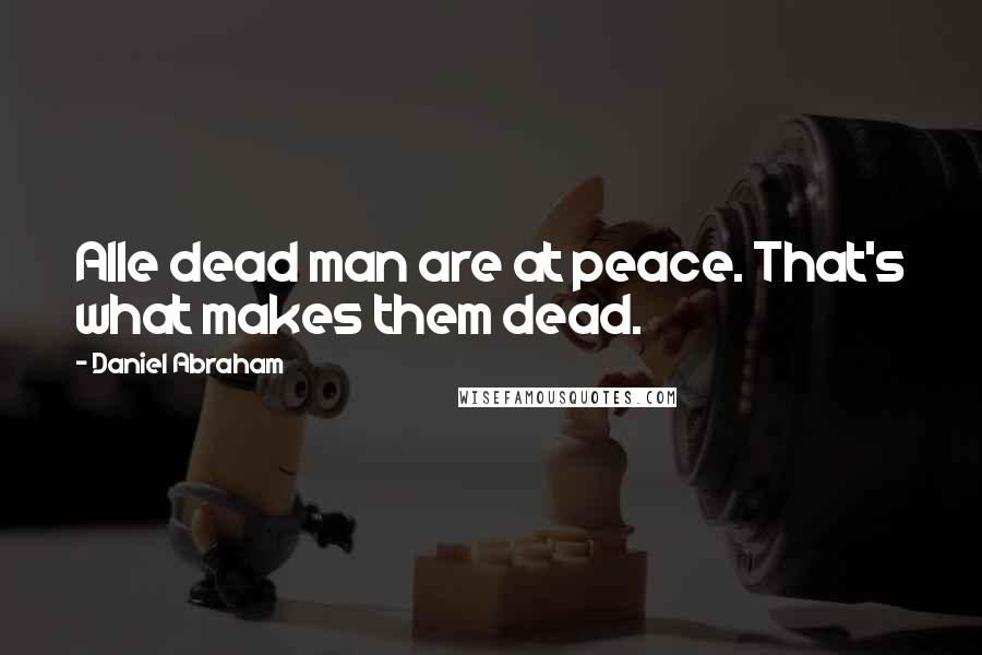 Daniel Abraham Quotes: Alle dead man are at peace. That's what makes them dead.