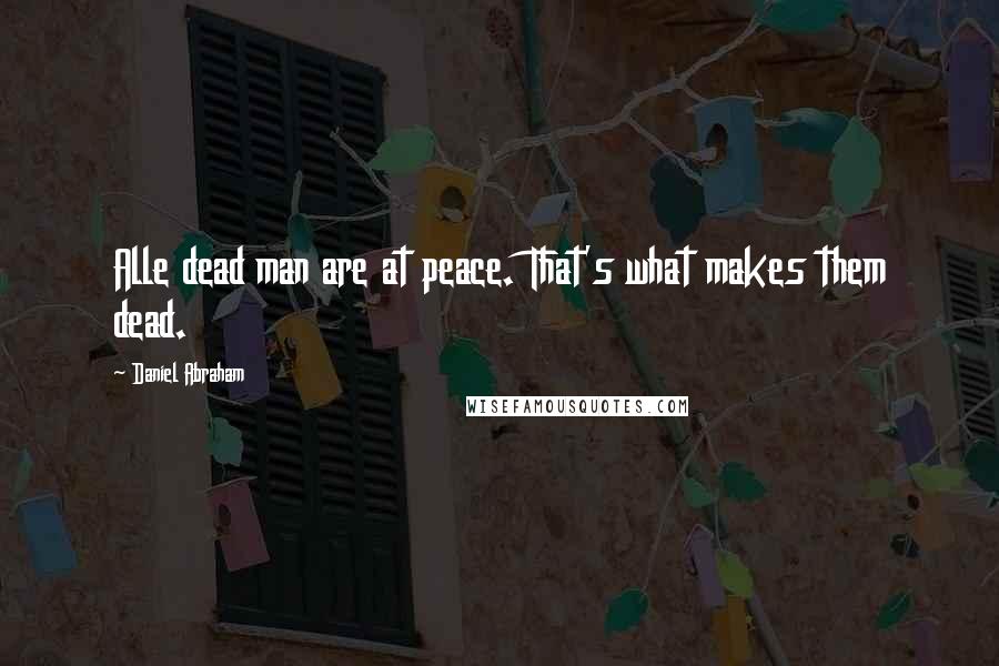 Daniel Abraham Quotes: Alle dead man are at peace. That's what makes them dead.