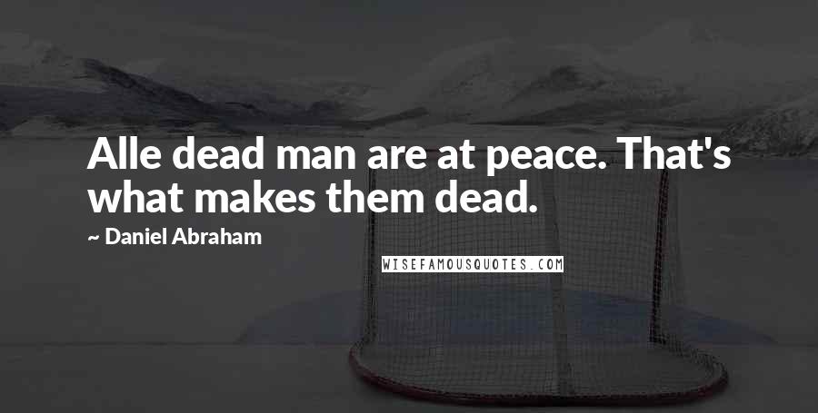 Daniel Abraham Quotes: Alle dead man are at peace. That's what makes them dead.