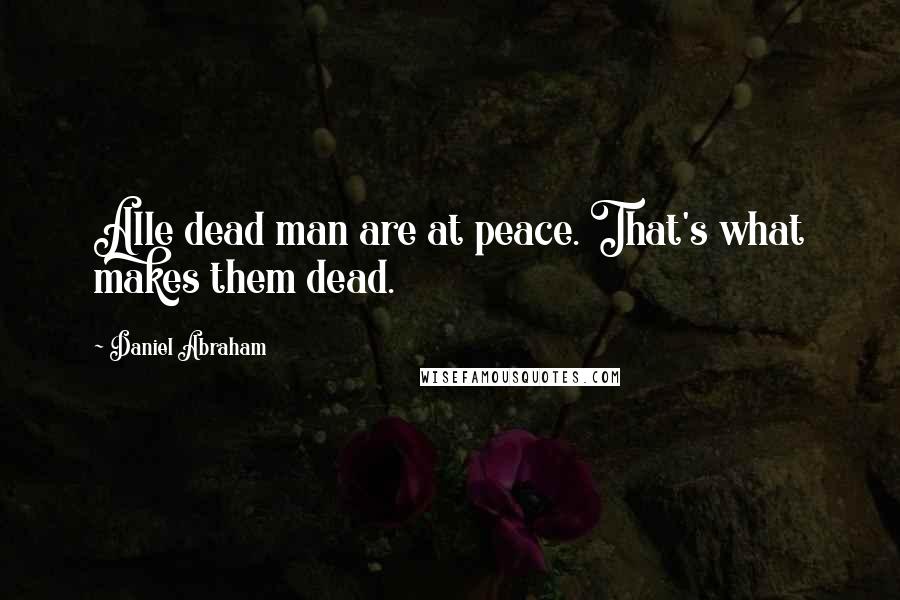 Daniel Abraham Quotes: Alle dead man are at peace. That's what makes them dead.