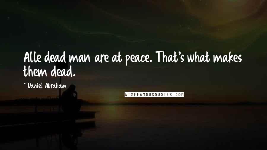 Daniel Abraham Quotes: Alle dead man are at peace. That's what makes them dead.