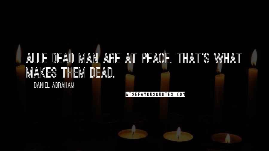 Daniel Abraham Quotes: Alle dead man are at peace. That's what makes them dead.