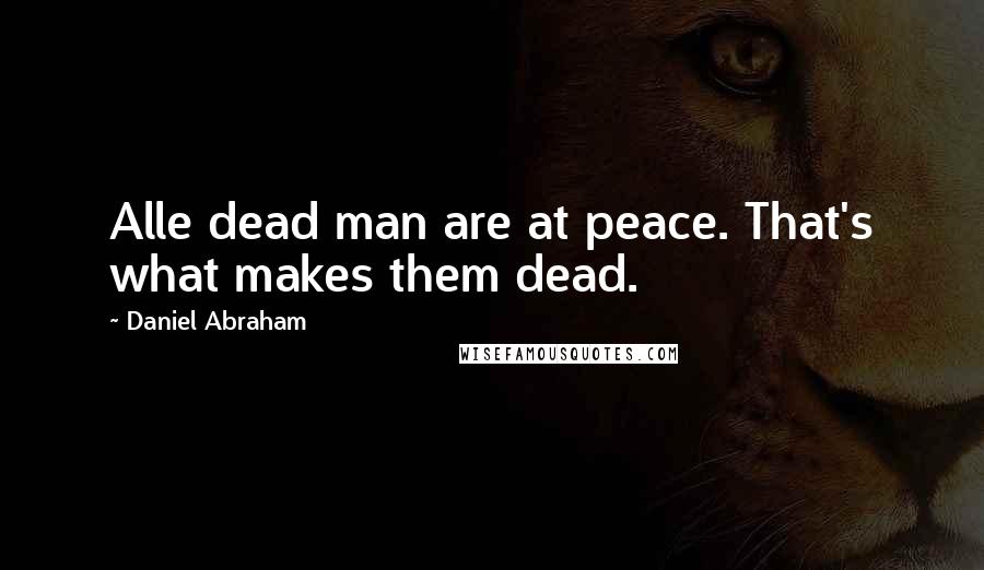 Daniel Abraham Quotes: Alle dead man are at peace. That's what makes them dead.