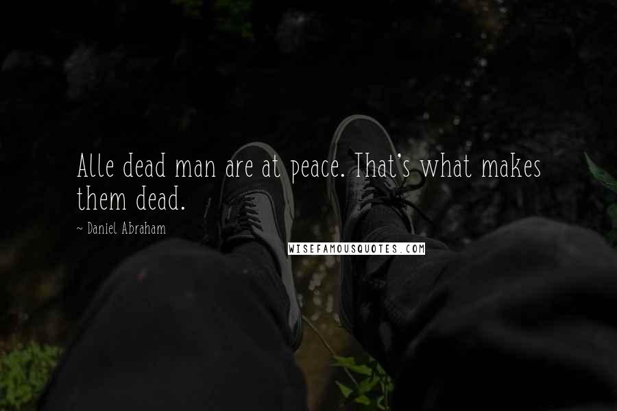 Daniel Abraham Quotes: Alle dead man are at peace. That's what makes them dead.