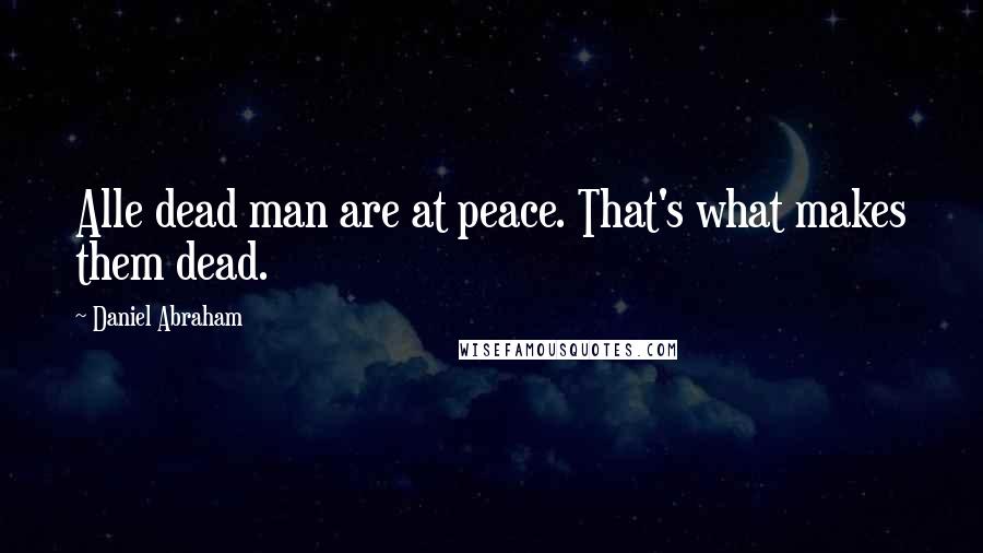 Daniel Abraham Quotes: Alle dead man are at peace. That's what makes them dead.