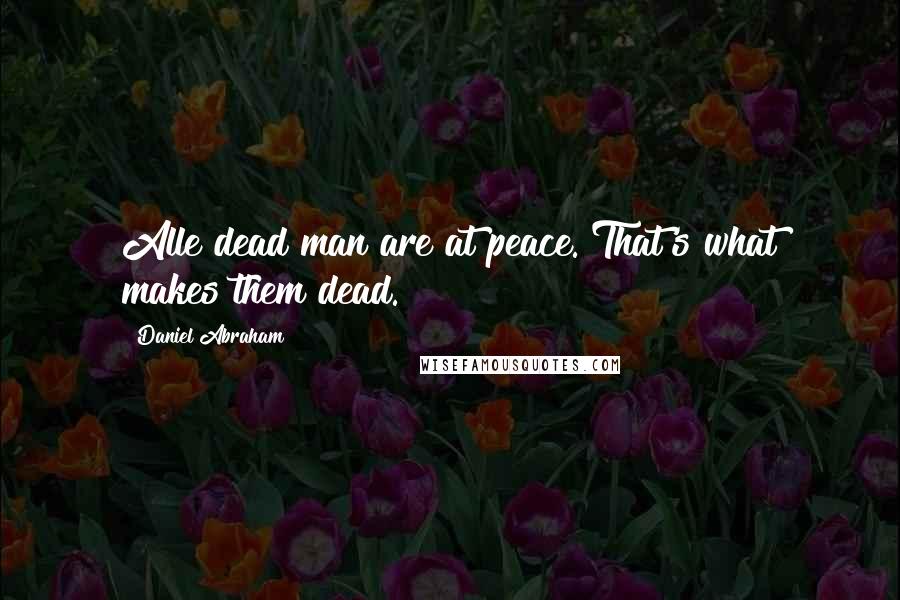 Daniel Abraham Quotes: Alle dead man are at peace. That's what makes them dead.
