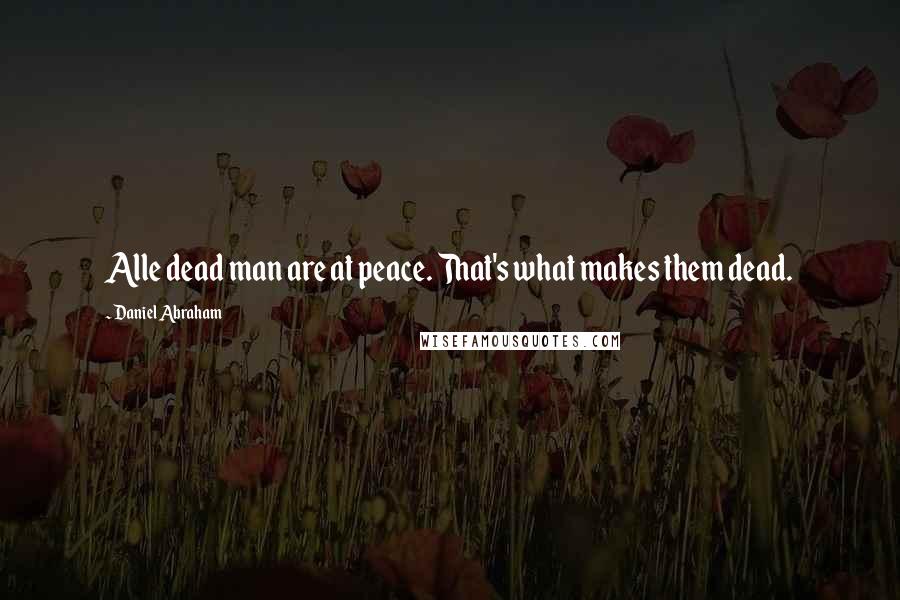 Daniel Abraham Quotes: Alle dead man are at peace. That's what makes them dead.