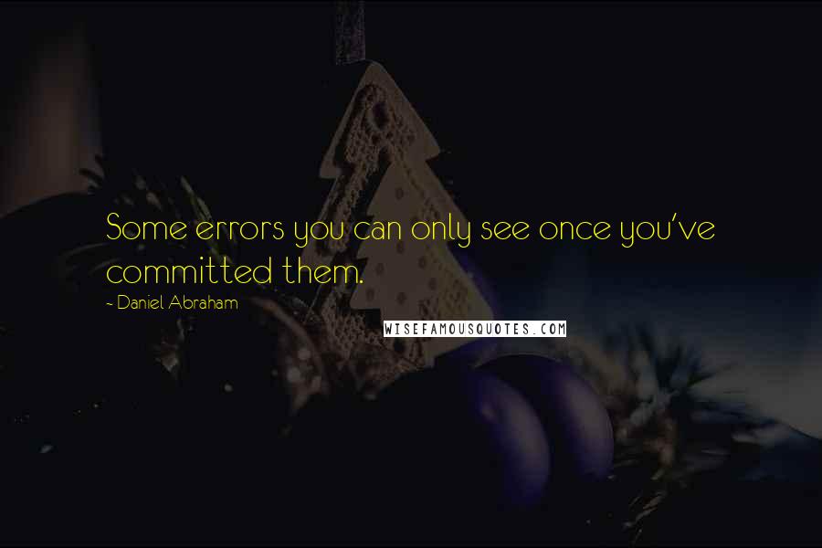 Daniel Abraham Quotes: Some errors you can only see once you've committed them.