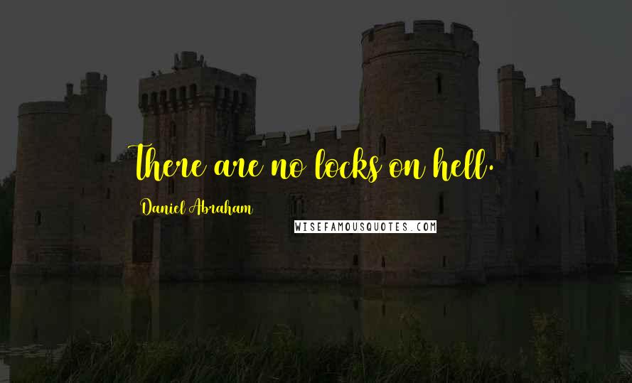 Daniel Abraham Quotes: There are no locks on hell.