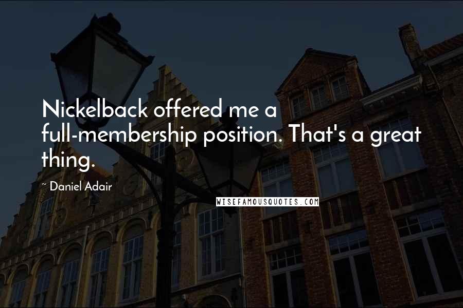 Daniel Adair Quotes: Nickelback offered me a full-membership position. That's a great thing.