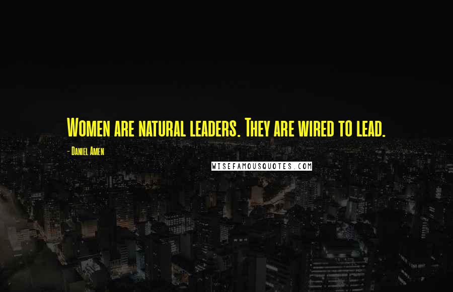 Daniel Amen Quotes: Women are natural leaders. They are wired to lead.