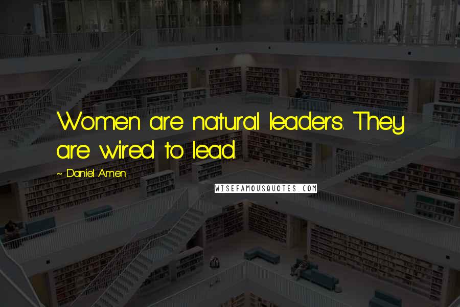 Daniel Amen Quotes: Women are natural leaders. They are wired to lead.