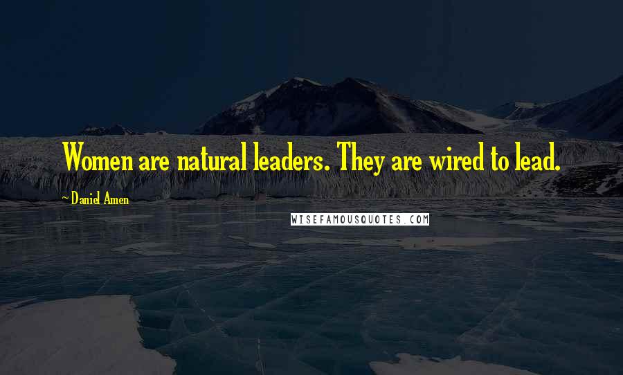 Daniel Amen Quotes: Women are natural leaders. They are wired to lead.