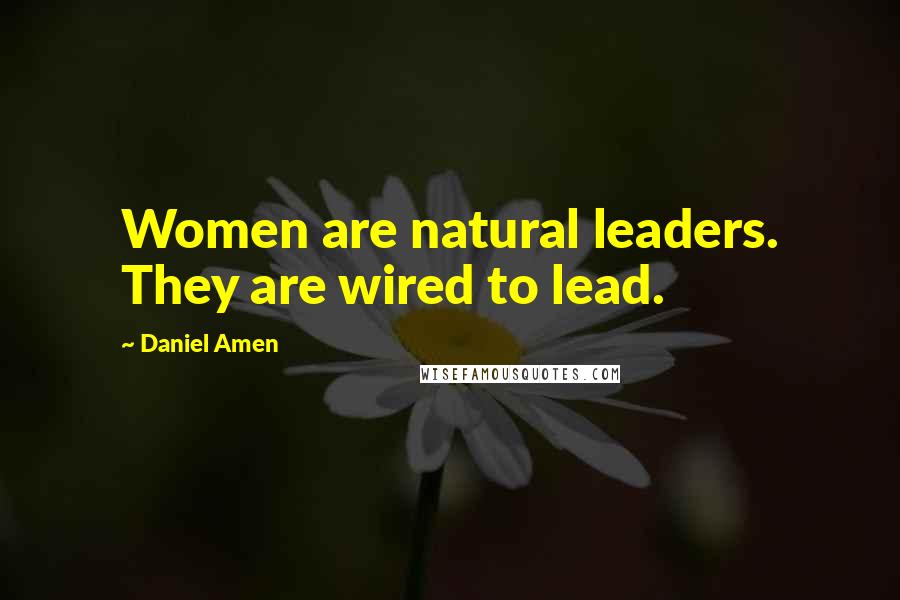 Daniel Amen Quotes: Women are natural leaders. They are wired to lead.