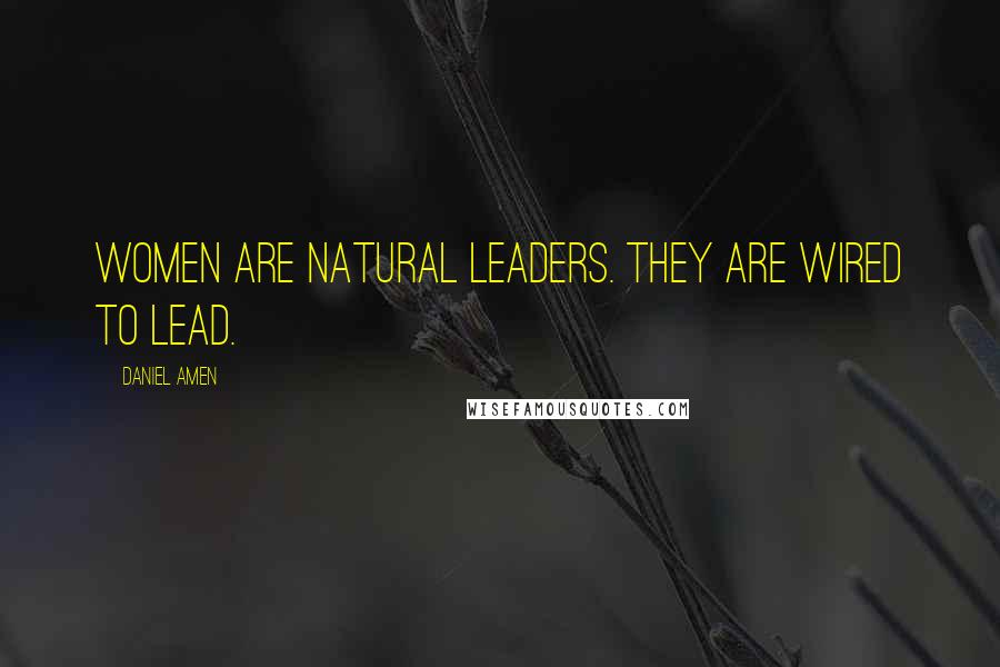 Daniel Amen Quotes: Women are natural leaders. They are wired to lead.