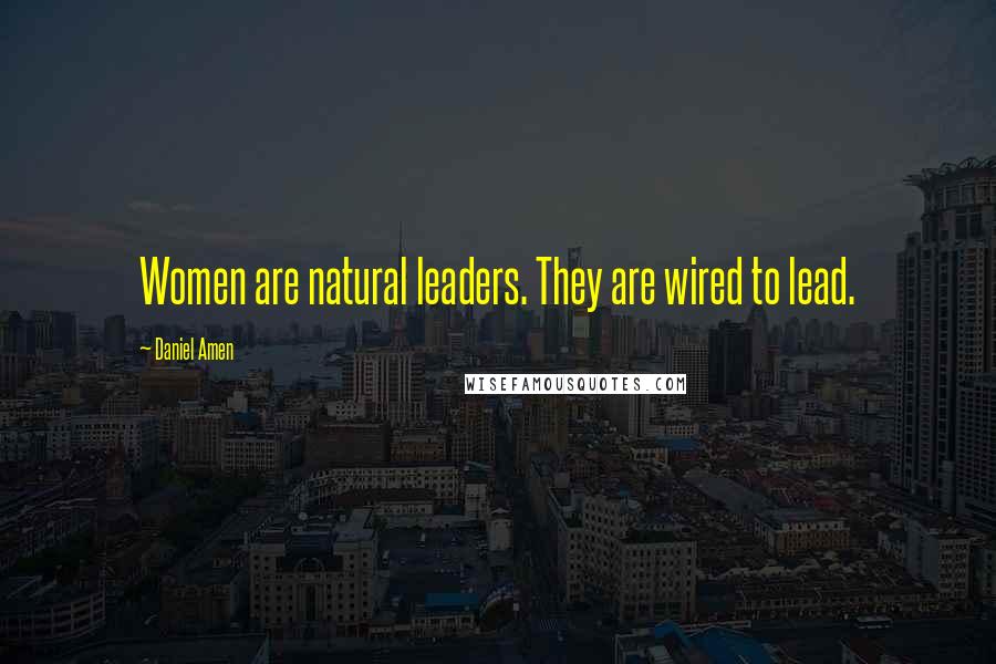 Daniel Amen Quotes: Women are natural leaders. They are wired to lead.