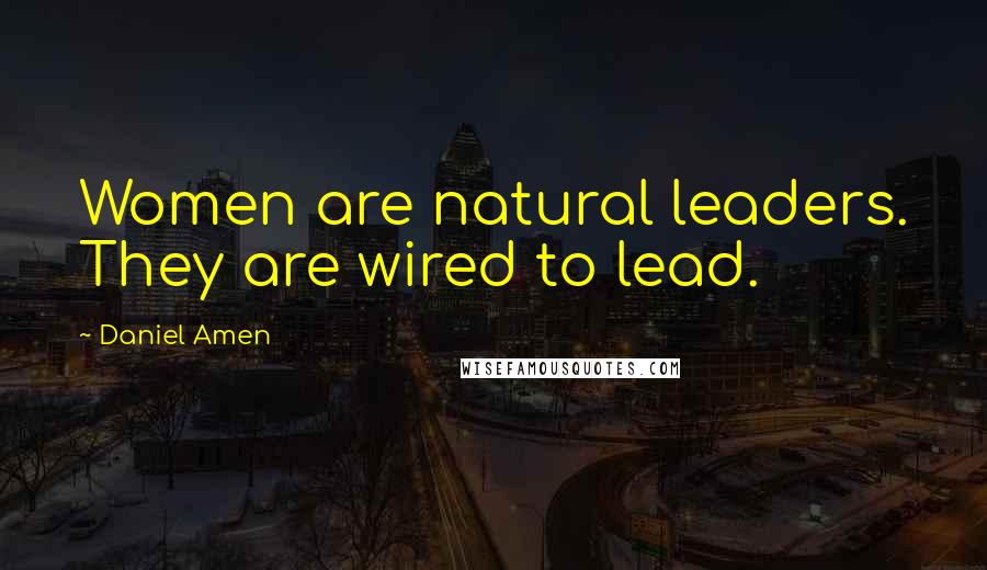 Daniel Amen Quotes: Women are natural leaders. They are wired to lead.
