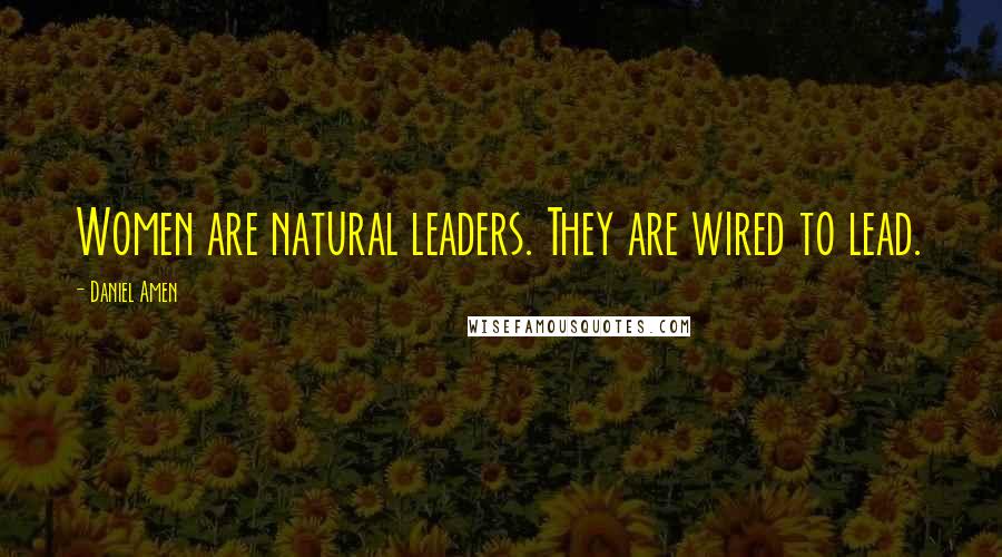 Daniel Amen Quotes: Women are natural leaders. They are wired to lead.