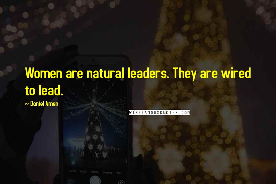 Daniel Amen Quotes: Women are natural leaders. They are wired to lead.