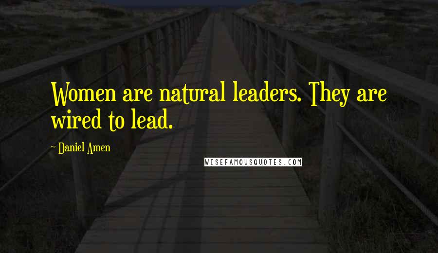 Daniel Amen Quotes: Women are natural leaders. They are wired to lead.