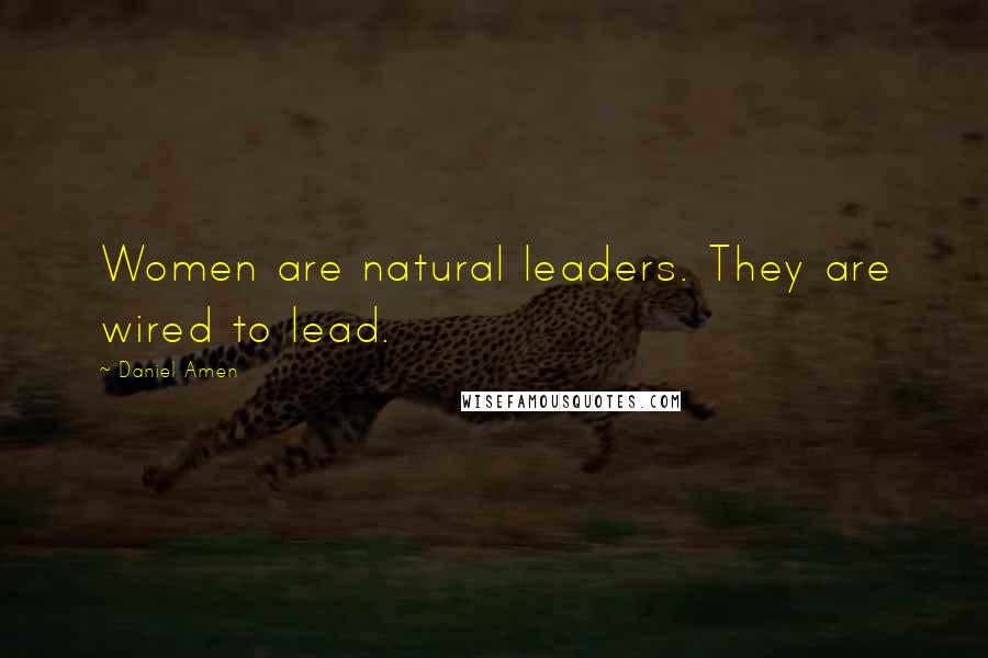 Daniel Amen Quotes: Women are natural leaders. They are wired to lead.