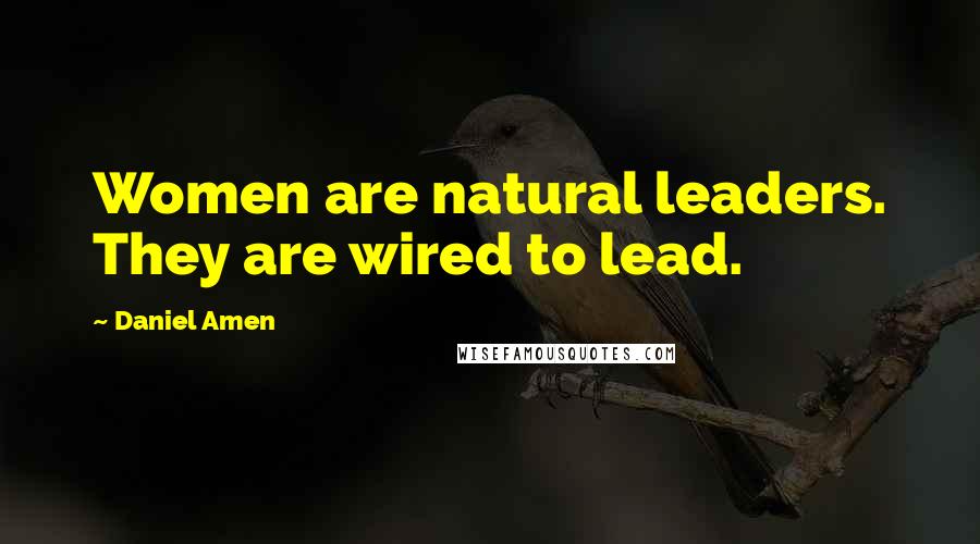 Daniel Amen Quotes: Women are natural leaders. They are wired to lead.