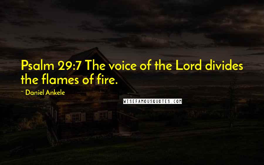 Daniel Ankele Quotes: Psalm 29:7 The voice of the Lord divides the flames of fire.