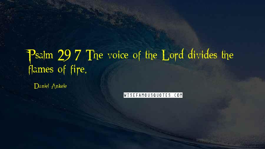 Daniel Ankele Quotes: Psalm 29:7 The voice of the Lord divides the flames of fire.