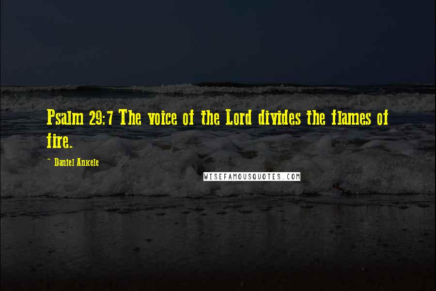 Daniel Ankele Quotes: Psalm 29:7 The voice of the Lord divides the flames of fire.