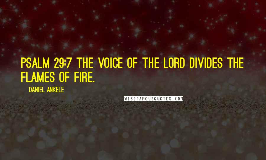 Daniel Ankele Quotes: Psalm 29:7 The voice of the Lord divides the flames of fire.