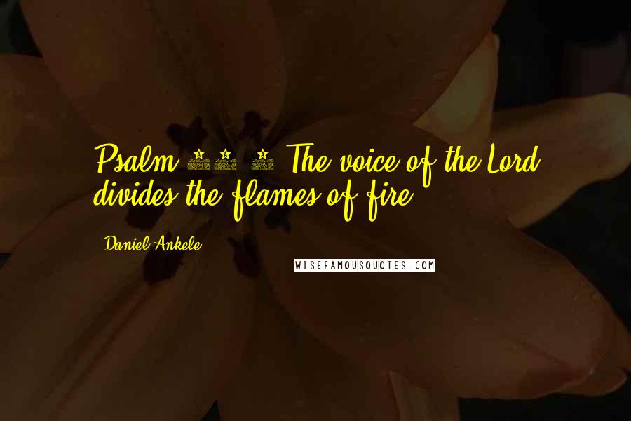 Daniel Ankele Quotes: Psalm 29:7 The voice of the Lord divides the flames of fire.