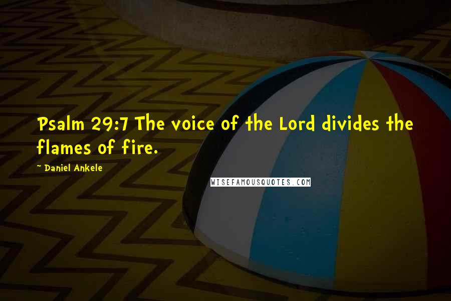Daniel Ankele Quotes: Psalm 29:7 The voice of the Lord divides the flames of fire.