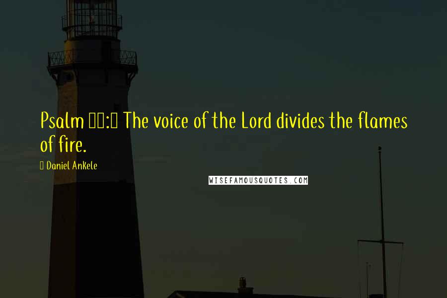 Daniel Ankele Quotes: Psalm 29:7 The voice of the Lord divides the flames of fire.