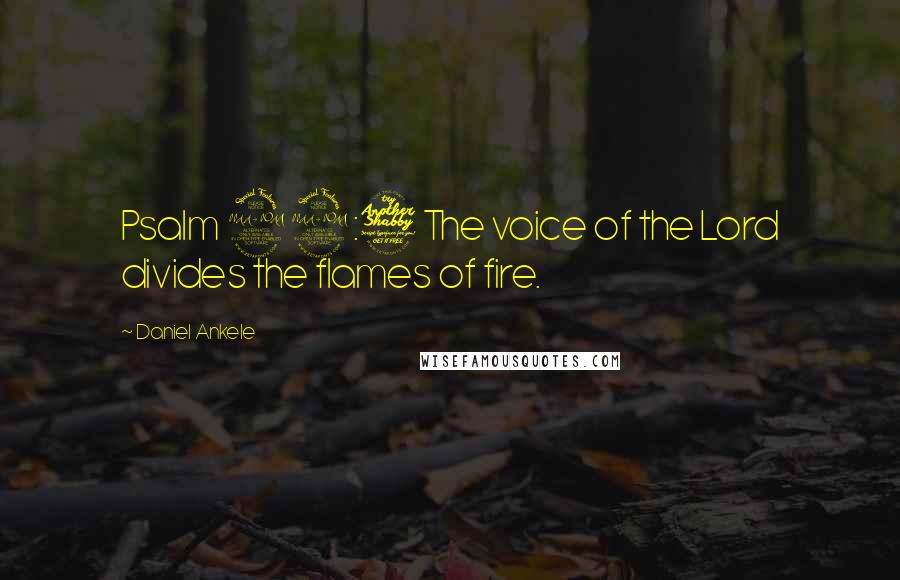 Daniel Ankele Quotes: Psalm 29:7 The voice of the Lord divides the flames of fire.