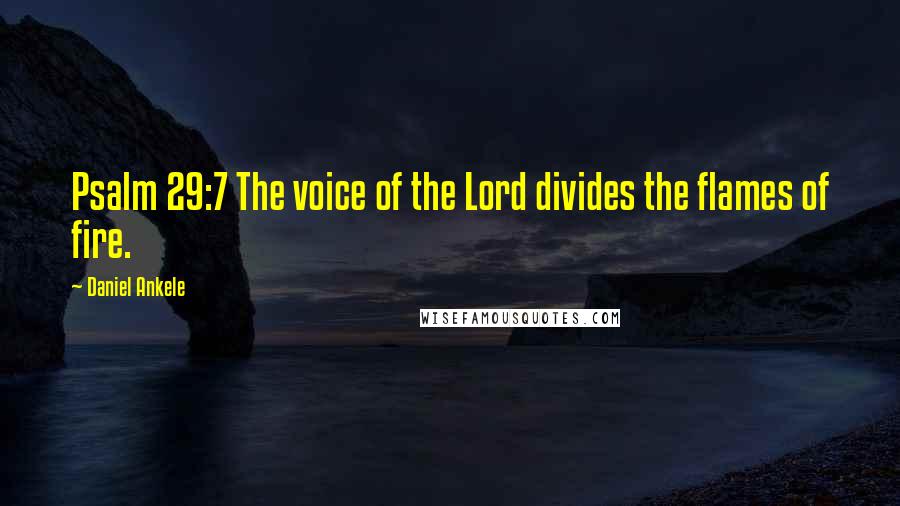 Daniel Ankele Quotes: Psalm 29:7 The voice of the Lord divides the flames of fire.