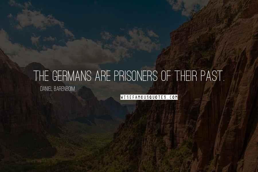 Daniel Barenboim Quotes: The Germans are prisoners of their past.