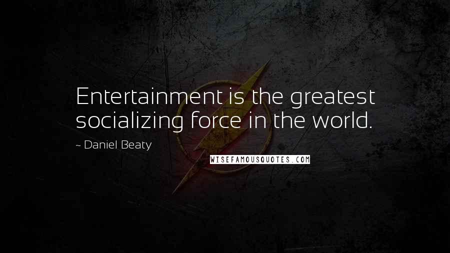Daniel Beaty Quotes: Entertainment is the greatest socializing force in the world.