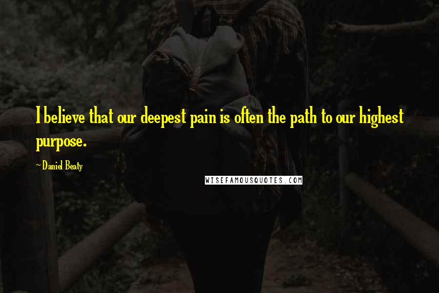 Daniel Beaty Quotes: I believe that our deepest pain is often the path to our highest purpose.