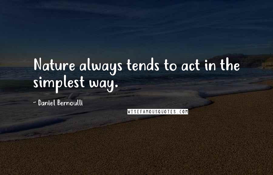 Daniel Bernoulli Quotes: Nature always tends to act in the simplest way.