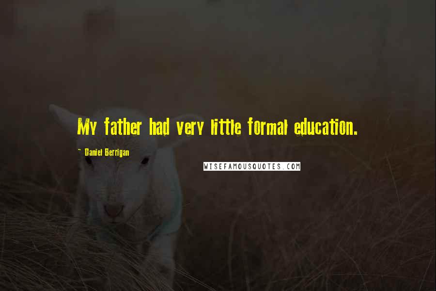 Daniel Berrigan Quotes: My father had very little formal education.