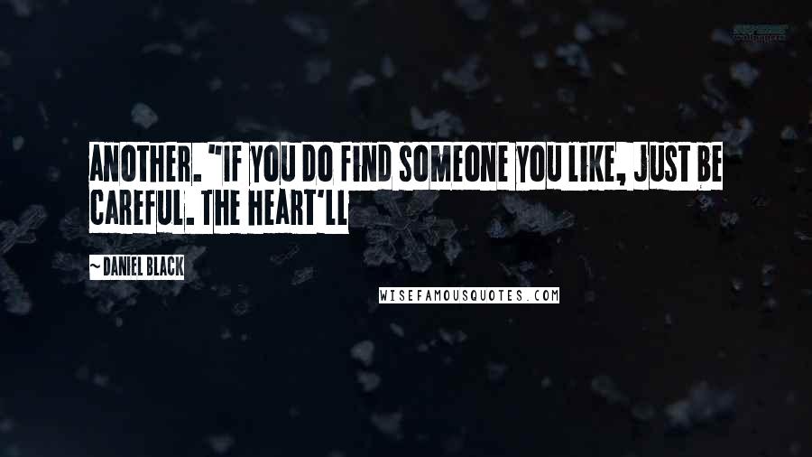 Daniel Black Quotes: another. "If you do find someone you like, just be careful. The heart'll