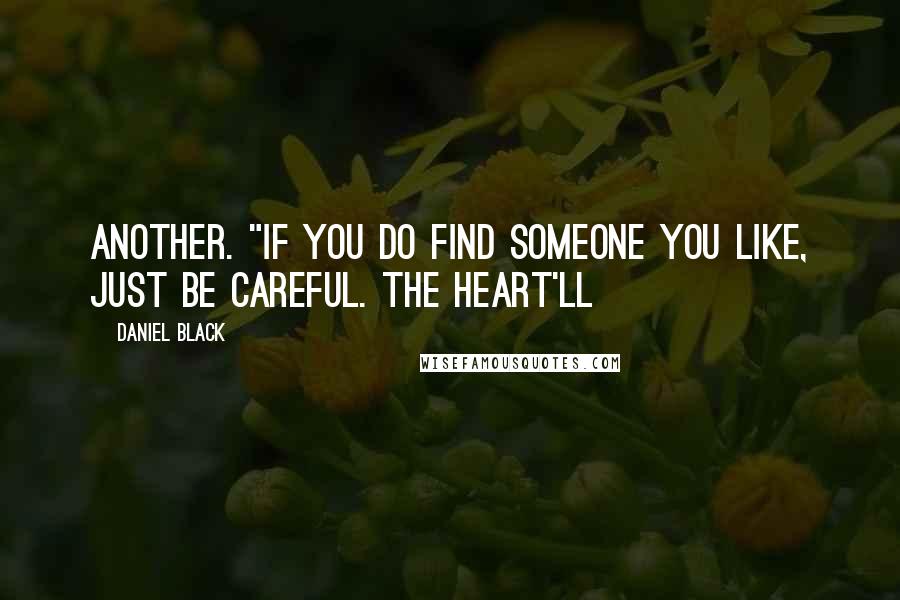 Daniel Black Quotes: another. "If you do find someone you like, just be careful. The heart'll