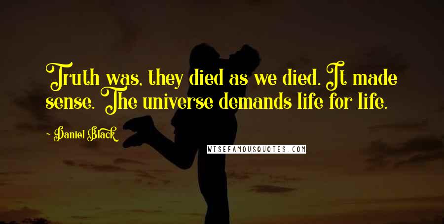 Daniel Black Quotes: Truth was, they died as we died. It made sense. The universe demands life for life.