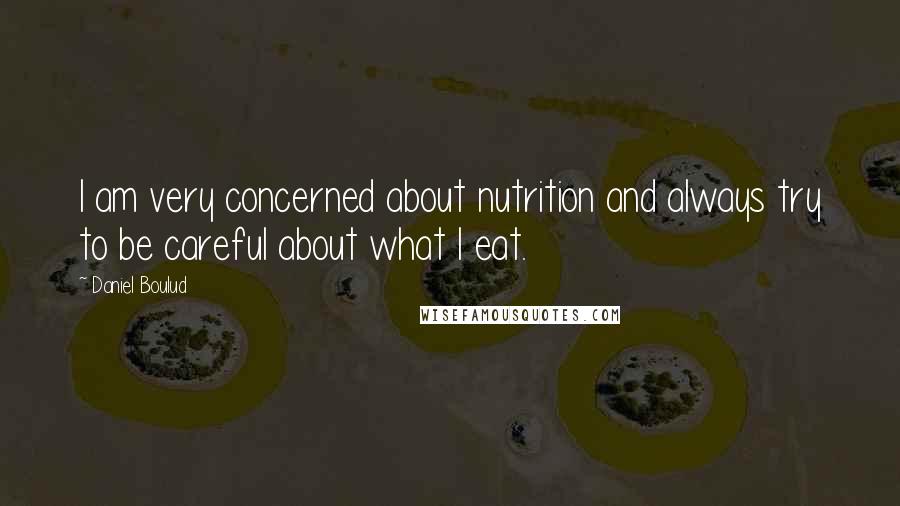 Daniel Boulud Quotes: I am very concerned about nutrition and always try to be careful about what I eat.