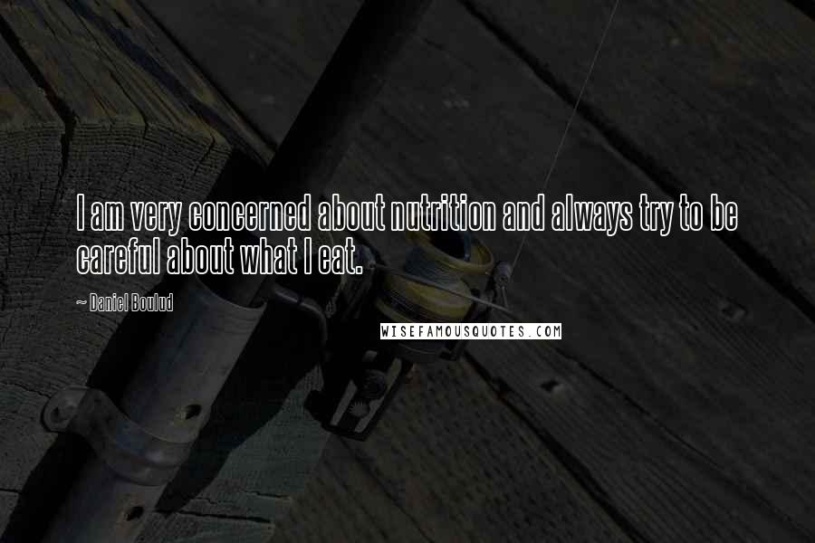 Daniel Boulud Quotes: I am very concerned about nutrition and always try to be careful about what I eat.