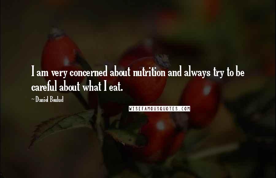 Daniel Boulud Quotes: I am very concerned about nutrition and always try to be careful about what I eat.